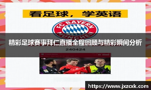 精彩足球赛事拜仁直播全程回顾与精彩瞬间分析