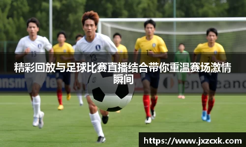 精彩回放与足球比赛直播结合带你重温赛场激情瞬间