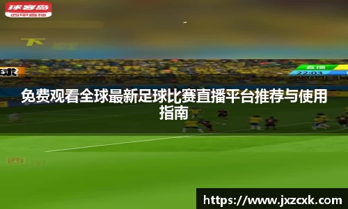 免费观看全球最新足球比赛直播平台推荐与使用指南
