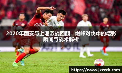 2020年国安与上港激战回顾：巅峰对决中的精彩瞬间与战术解析